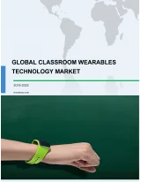 Global Classroom Wearables Technology Market 2018-2022